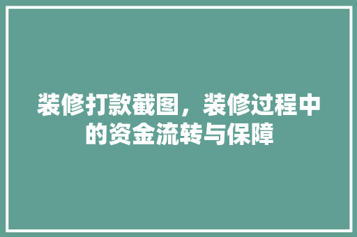 装修打款截图，装修过程中的资金流转与保障