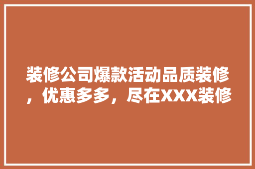 装修公司爆款活动品质装修，优惠多多，尽在XXX装修公司！  第1张