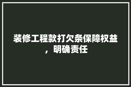 装修工程款打欠条保障权益，明确责任