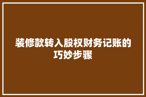 装修款转入股权财务记账的巧妙步骤