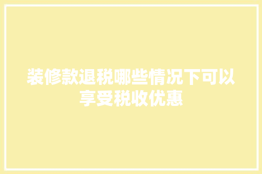 装修款退税哪些情况下可以享受税收优惠