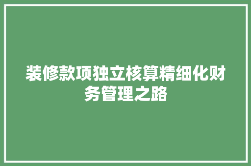 装修款项独立核算精细化财务管理之路