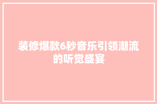 装修爆款6秒音乐引领潮流的听觉盛宴