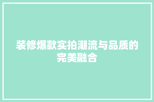 装修爆款实拍潮流与品质的完美融合
