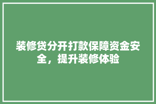 装修贷分开打款保障资金安全，提升装修体验