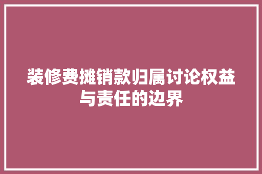 装修费摊销款归属讨论权益与责任的边界