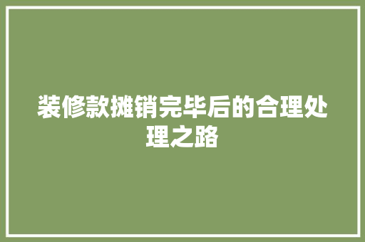 装修款摊销完毕后的合理处理之路  第1张