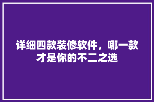 详细四款装修软件，哪一款才是你的不二之选