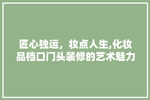匠心独运，妆点人生,化妆品档口门头装修的艺术魅力