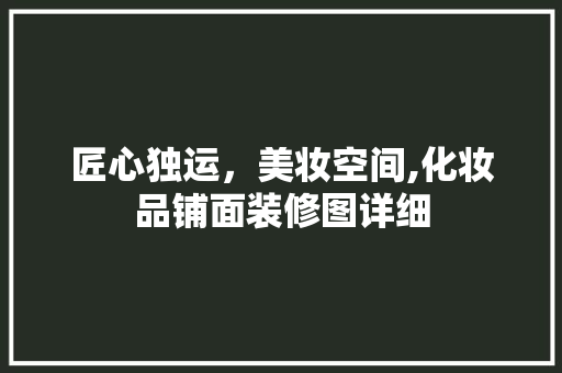 匠心独运，美妆空间,化妆品铺面装修图详细