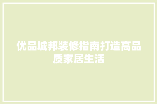 优品城邦装修指南打造高品质家居生活  第1张