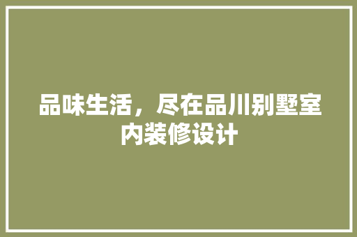 品味生活，尽在品川别墅室内装修设计
