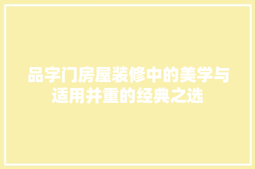 品字门房屋装修中的美学与适用并重的经典之选