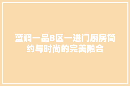 蓝调一品B区一进门厨房简约与时尚的完美融合