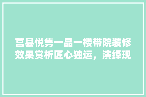 莒县悦隽一品一楼带院装修效果赏析匠心独运，演绎现代简约之美