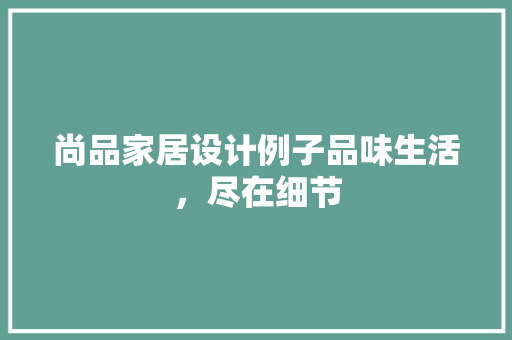 尚品家居设计例子品味生活，尽在细节