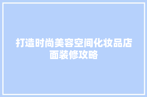 打造时尚美容空间化妆品店面装修攻略