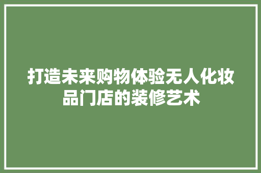 打造未来购物体验无人化妆品门店的装修艺术