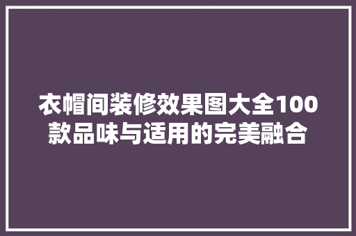 衣帽间装修效果图大全100款品味与适用的完美融合