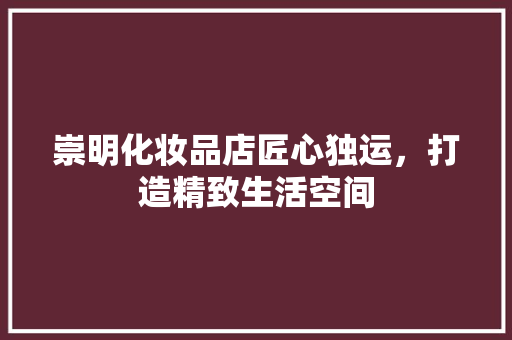 崇明化妆品店匠心独运，打造精致生活空间