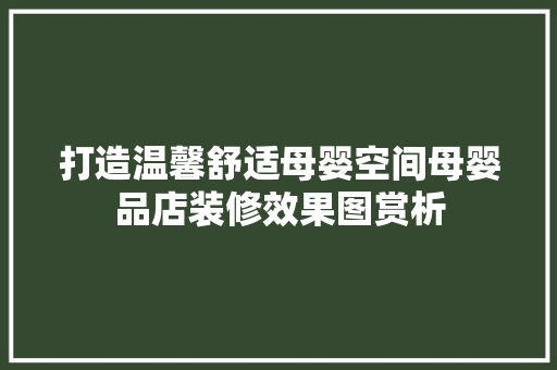打造温馨舒适母婴空间母婴品店装修效果图赏析