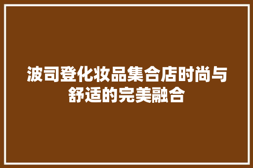 波司登化妆品集合店时尚与舒适的完美融合