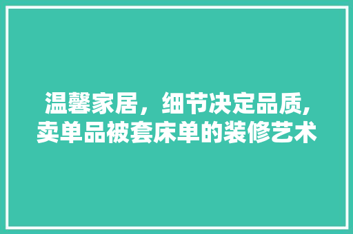 温馨家居，细节决定品质,卖单品被套床单的装修艺术