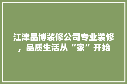 江津品博装修公司专业装修，品质生活从“家”开始