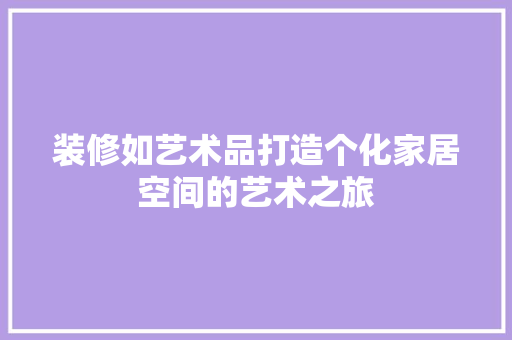 装修如艺术品打造个化家居空间的艺术之旅