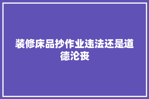 装修床品抄作业违法还是道德沦丧