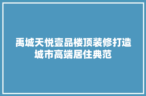 禹城天悦壹品楼顶装修打造城市高端居住典范