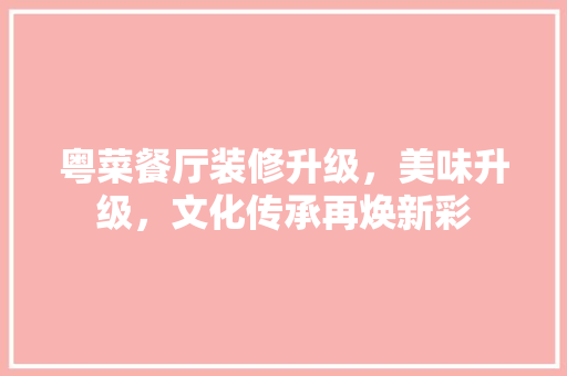 粤菜餐厅装修升级，美味升级，文化传承再焕新彩