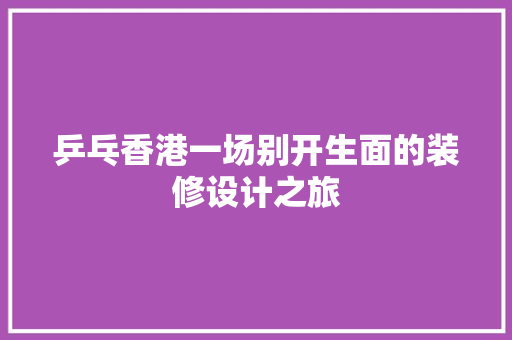乒乓香港一场别开生面的装修设计之旅