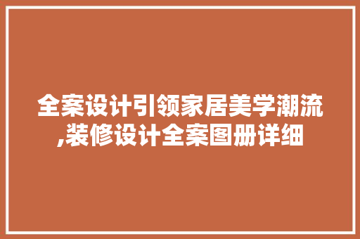 全案设计引领家居美学潮流,装修设计全案图册详细