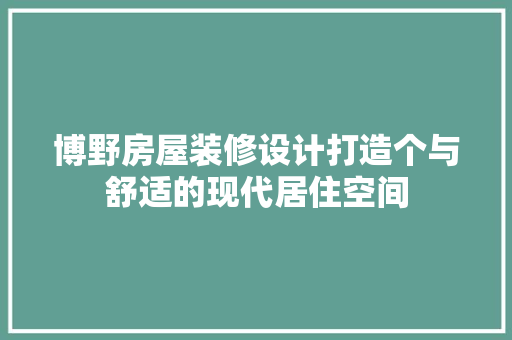 博野房屋装修设计打造个与舒适的现代居住空间  第1张