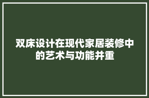 双床设计在现代家居装修中的艺术与功能并重