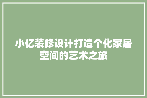 小亿装修设计打造个化家居空间的艺术之旅