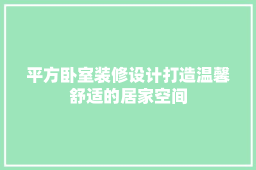 平方卧室装修设计打造温馨舒适的居家空间