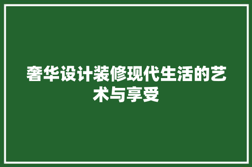 奢华设计装修现代生活的艺术与享受