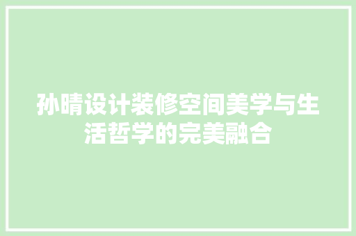孙晴设计装修空间美学与生活哲学的完美融合