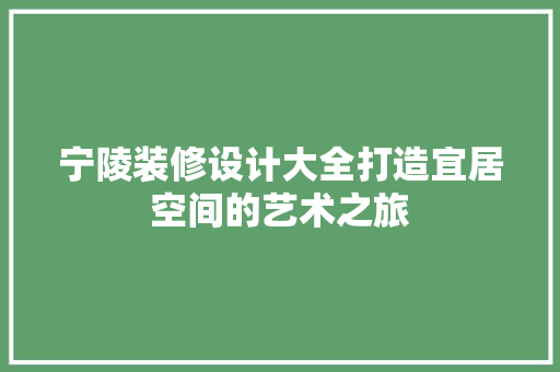 宁陵装修设计大全打造宜居空间的艺术之旅