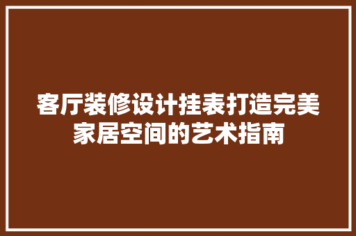 客厅装修设计挂表打造完美家居空间的艺术指南