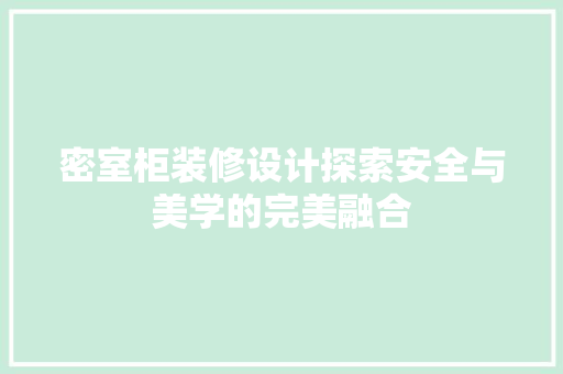 密室柜装修设计探索安全与美学的完美融合