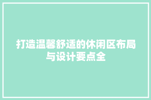 打造温馨舒适的休闲区布局与设计要点全