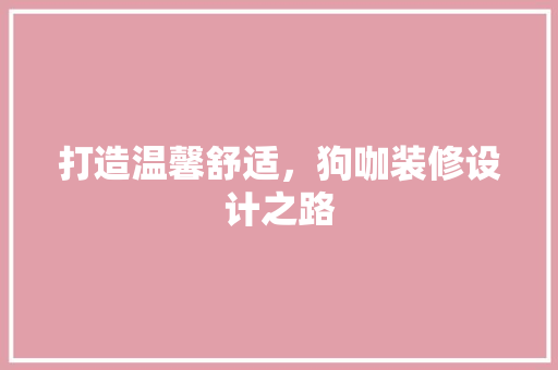 打造温馨舒适，狗咖装修设计之路  第1张