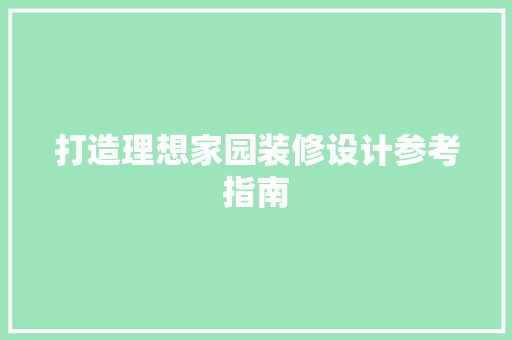 打造理想家园装修设计参考指南