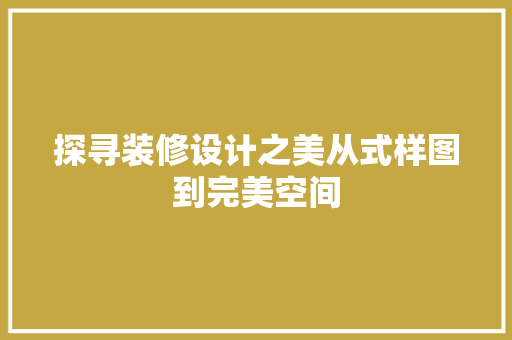 探寻装修设计之美从式样图到完美空间