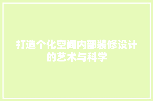 打造个化空间内部装修设计的艺术与科学