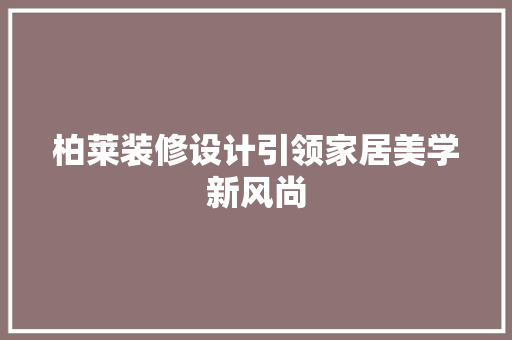 柏莱装修设计引领家居美学新风尚