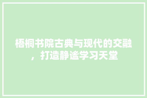 梧桐书院古典与现代的交融，打造静谧学习天堂